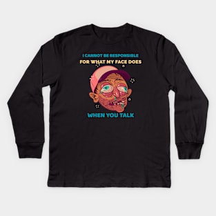 I Cannot Be Responsible for What My Face Does When You Talk Kids Long Sleeve T-Shirt